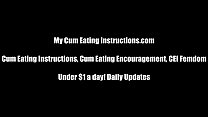 Eat your cum until you are completely full CEI