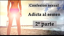 Confession sexuelle: accro au sperme 2. Audio en espagnol.