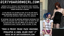 Dirtygardengirl & Proxy Paige máquina de follar, prolapso y consolador anal parte 2