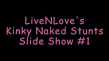 LiveNLove's KINKY NAKED STUNTS SLIDE SHOW #1