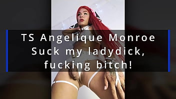 TS Angelique Monroe - Suck my ladydick, fucking slave!